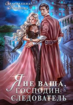 Обложка книги «Я не ваша, господин следователь» — Властелина Богатова