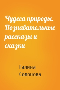 Чудеса природы. Познавательные рассказы и сказки