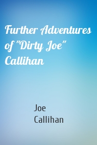 Further Adventures of "Dirty Joe" Callihan