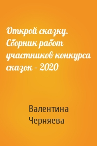 Открой сказку. Сборник работ участников конкурса сказок – 2020