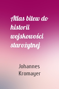 Atlas bitew do historii wojskowości starożytnej