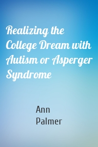 Realizing the College Dream with Autism or Asperger Syndrome