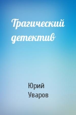 Обложка книги «Трагический детектив» — Юрий Уваров