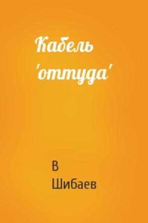 Обложка книги «Кабель 'оттуда'» — В Шибаев