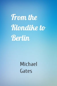 From the Klondike to Berlin