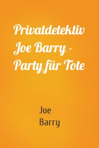 Privatdetektiv Joe Barry - Party für Tote