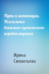 Путь к интонации. Психология вокально-сценического перевоплощения