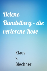 Helene Bandelberg - die verlorene Rose