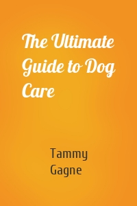 The Ultimate Guide to Dog Care