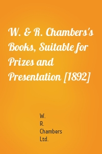 W. & R. Chambers's Books, Suitable for Prizes and Presentation [1892]