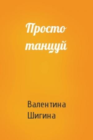 Обложка книги «Просто танцуй» — Валентина Шигина