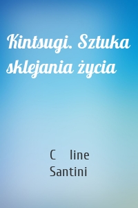 Kintsugi. Sztuka sklejania życia