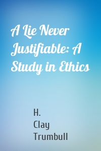 A Lie Never Justifiable: A Study in Ethics