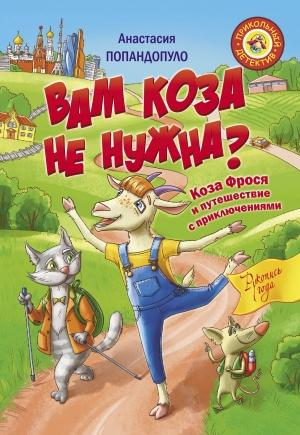 Обложка книги «Вам коза не нужна? Коза Фрося и путешествие с приключениями» — Анастасия Попандопуло