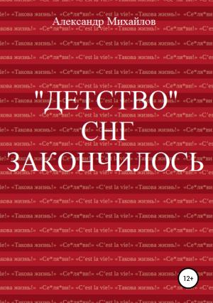 Обложка книги ««Детство» СНГ закончилось» — Александр Михайлов