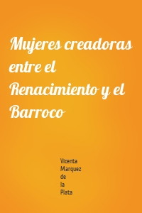 Mujeres creadoras entre el Renacimiento y el Barroco