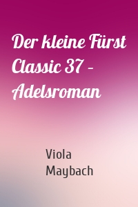 Der kleine Fürst Classic 37 – Adelsroman