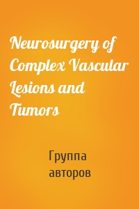 Neurosurgery of Complex Vascular Lesions and Tumors