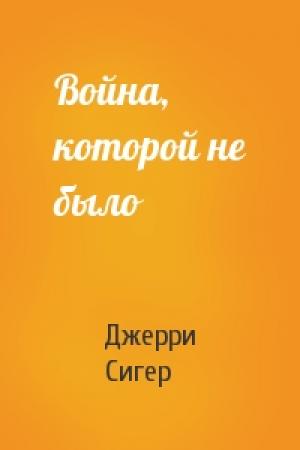 Обложка книги «Война, которой не было» — Джерри Сигер