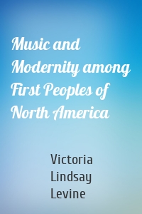 Music and Modernity among First Peoples of North America