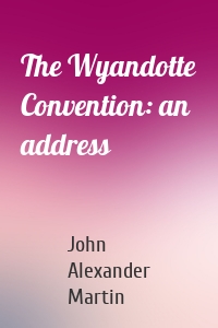 The Wyandotte Convention: an address