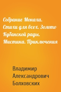 Собрание Монаха. Стихи для всех. Золото Кубанской рады. Мистика. Приключения