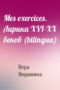 Mes exercices. Лирика ХVI-ХХ веков (bilingua)