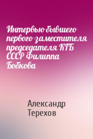 Обложка книги «Интервью бывшего первого заместителя председателя КГБ СССР Филиппа Бобкова» — Александр Терехов