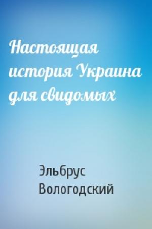 Обложка книги «Настоящая история Украина для свидомых» — Эльбрус Вологодский