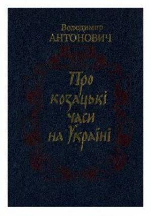 Обложка книги «Про козацькі часи на Україні» — Владимир Бонифатьевич Антонович