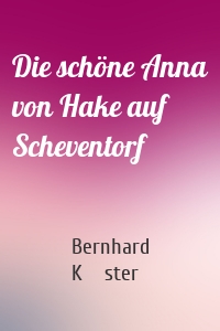 Die schöne Anna von Hake auf Scheventorf