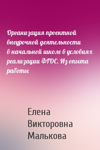 Организация проектной внеурочной деятельности в начальной школе в условиях реализации ФГОС. Из опыта работы