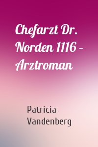 Chefarzt Dr. Norden 1116 – Arztroman