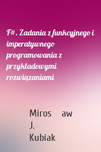 F#. Zadania z funkcyjnego i imperatywnego programowania z przykładowymi rozwiązaniami