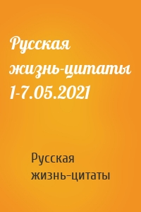 Русская жизнь-цитаты 1-7.05.2021