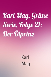 Karl May, Grüne Serie, Folge 21: Der Ölprinz