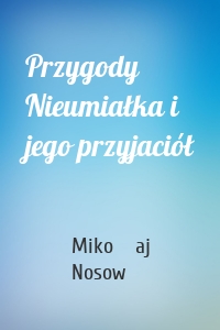 Przygody Nieumiałka i jego przyjaciół