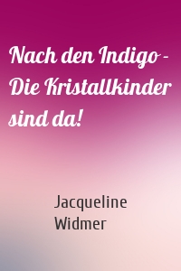 Nach den Indigo - Die Kristallkinder sind da!