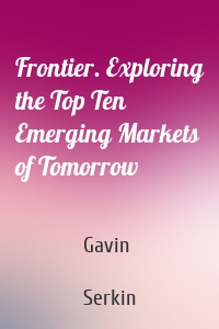 Frontier. Exploring the Top Ten Emerging Markets of Tomorrow