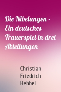 Die Nibelungen - Ein deutsches Trauerspiel in drei Abteilungen
