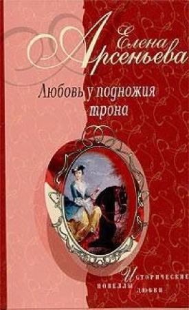 Обложка книги «Любовь у подножия трона (новеллы)» — Елена Арсеньева