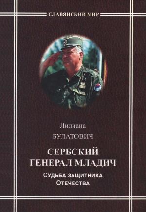 Обложка книги «Сербский генерал Младич. Судьба защитника Отечества» — Лилиана Булатович