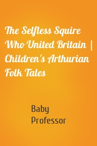 The Selfless Squire Who United Britain | Children's Arthurian Folk Tales