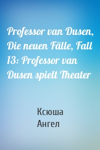 Professor van Dusen, Die neuen Fälle, Fall 13: Professor van Dusen spielt Theater