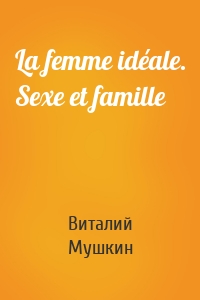 La femme idéale. Sexe et famille