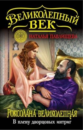 Обложка книги «Роксолана Великолепная. В плену дворцовых интриг» — Наталья Павлищева