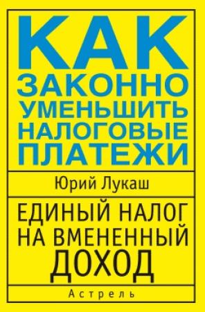 Обложка книги «Единый налог на вмененный доход. Как законно уменьшить налоговые платежи» — Юрий Лукаш