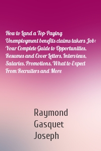 How to Land a Top-Paying Unemployment benefits claims takers Job: Your Complete Guide to Opportunities, Resumes and Cover Letters, Interviews, Salaries, Promotions, What to Expect From Recruiters and More