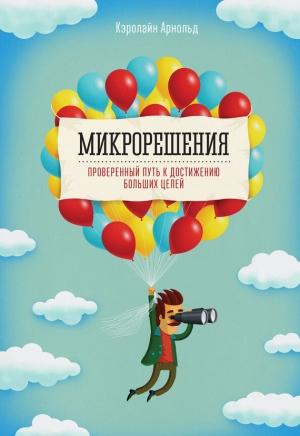 Обложка книги «Микрорешения. Проверенный путь к достижению больших целей» — Кэролайн Арнольд