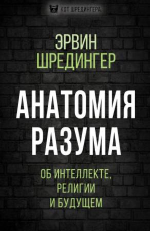 Обложка книги «Анатомия разума. Об интеллекте, религии и будущем» — Эрвин Рудольф Йозеф Александр Шрёдингер